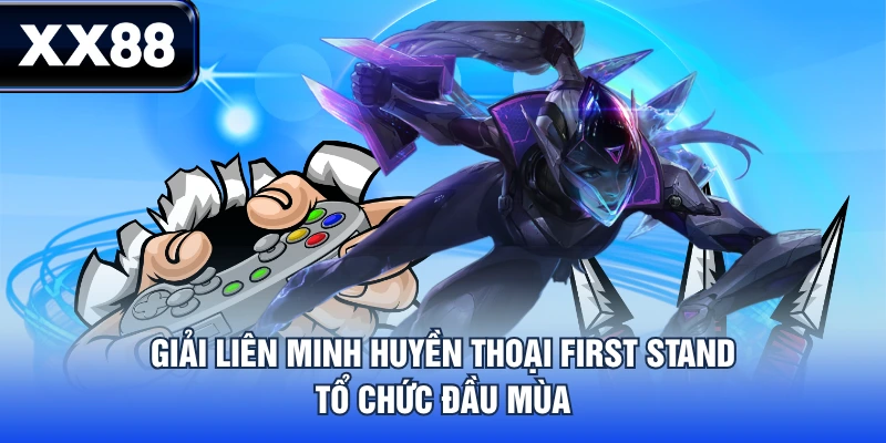 Giải Liên Minh Huyền Thoại First Stand tổ chức đầu mùa