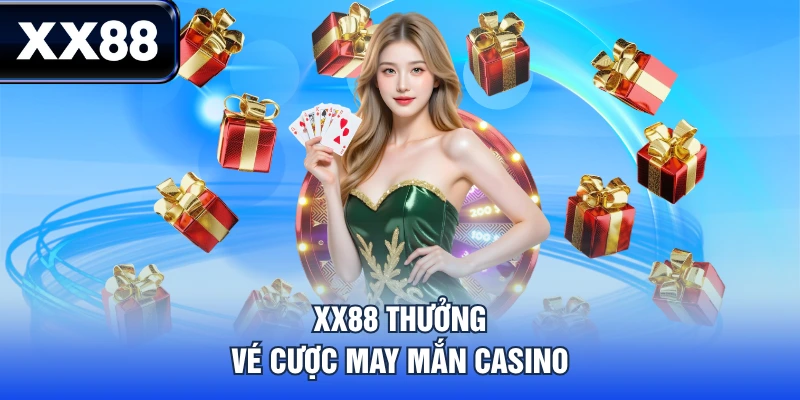 XX88 thưởng vé cược may mắn casino