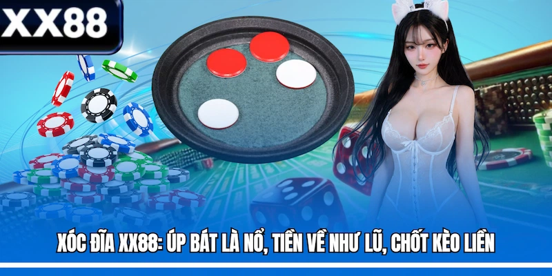 Xóc Đĩa XX88: Úp Bát Là Nổ, Tiền Về Như Lũ, Chốt Kèo Liền